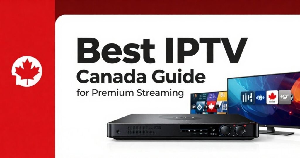 Best IPTV Subscription Canada for Premium Streaming (2026)